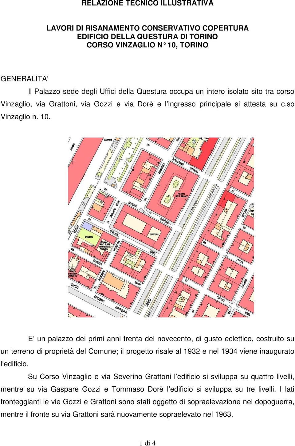 E un palazzo dei primi anni trenta del novecento, di gusto eclettico, costruito su un terreno di proprietà del Comune; il progetto risale al 1932 e nel 1934 viene inaugurato l edificio.