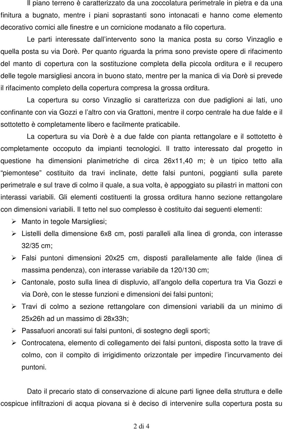 Per quanto riguarda la prima sono previste opere di rifacimento del manto di copertura con la sostituzione completa della piccola orditura e il recupero delle tegole marsigliesi ancora in buono