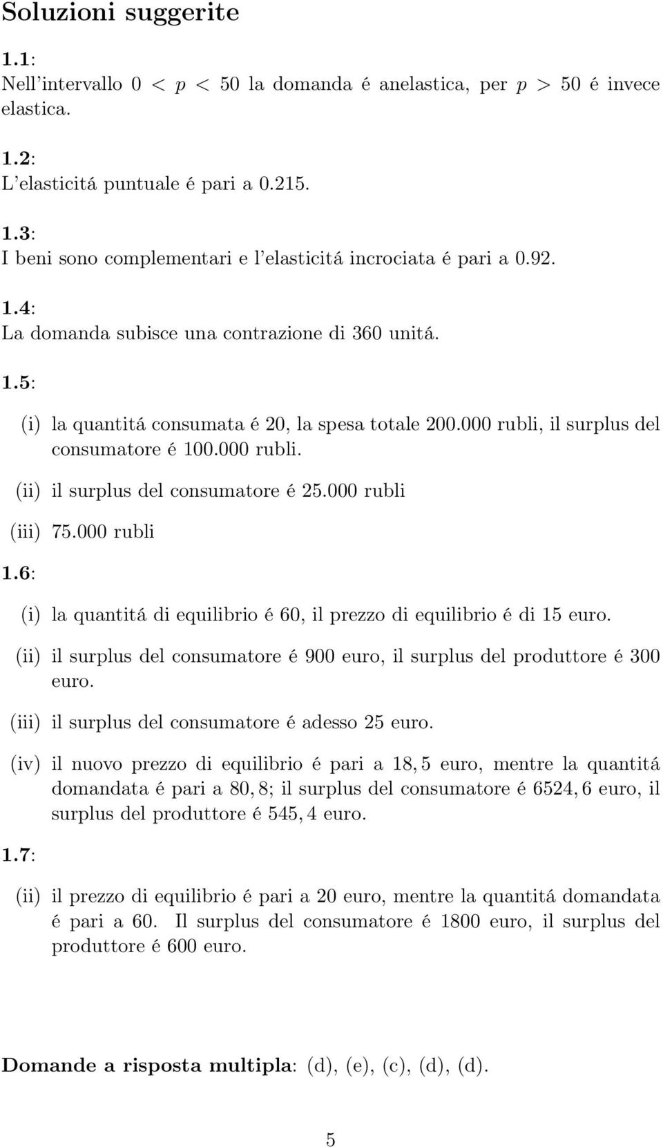 000 rubli (iii) 75.000 rubli 1.6: (i) la quantitá di equilibrio é 60, il prezzo di equilibrio é di 15 euro. (ii) il surplus del consumatore é 900 euro, il surplus del produttore é 300 euro.