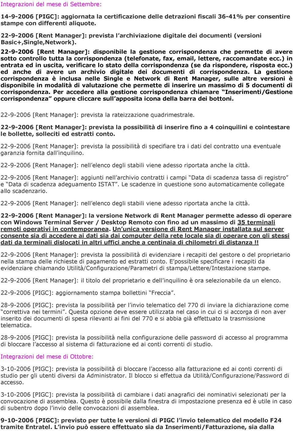 22-9-2006 [Rent Manager]: disponibile la gestione corrispondenza che permette di avere sotto controllo tutta la corrispondenza (telefonate, fax, email, lettere, raccomandate ecc.