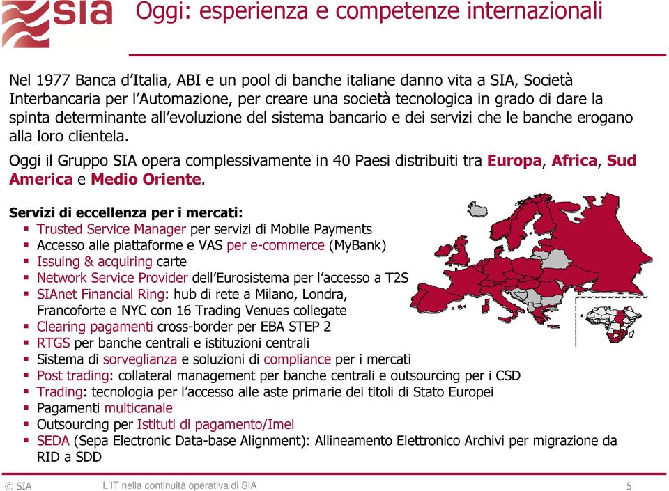 Oggi il Gruppo SIA opera complessivamente in 40 Paesi distribuiti tra Europa, Africa, Sud America e Medio Oriente.