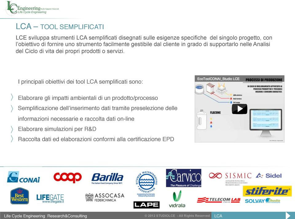 I principali obiettivi dei tool LCA semplificati sono: Elaborare gli impatti ambientali di un prodotto/processo Semplificazione dell inserimento dati