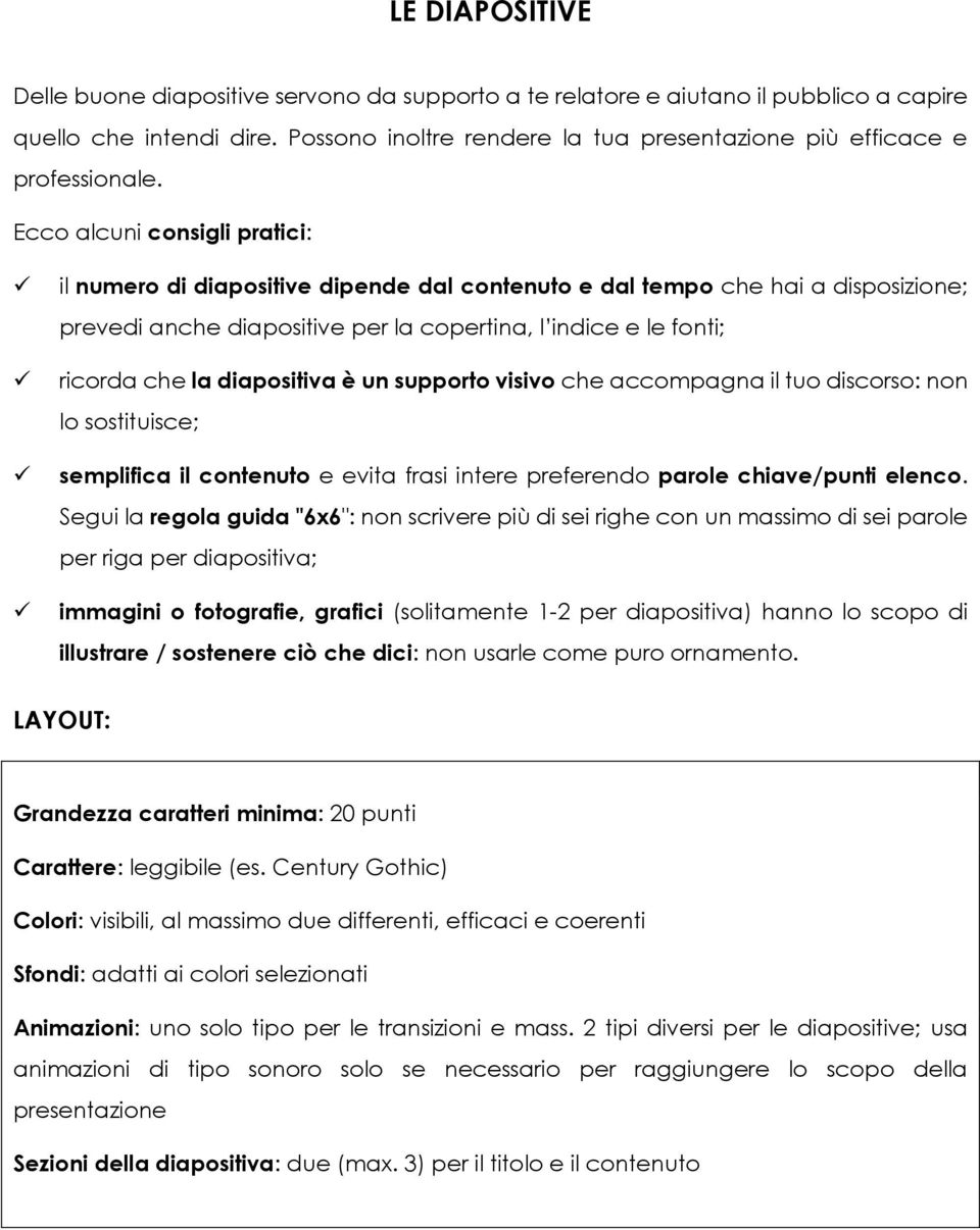 Ecco alcuni consigli pratici: il numero di diapositive dipende dal contenuto e dal tempo che hai a disposizione; prevedi anche diapositive per la copertina, l indice e le fonti; ricorda che la