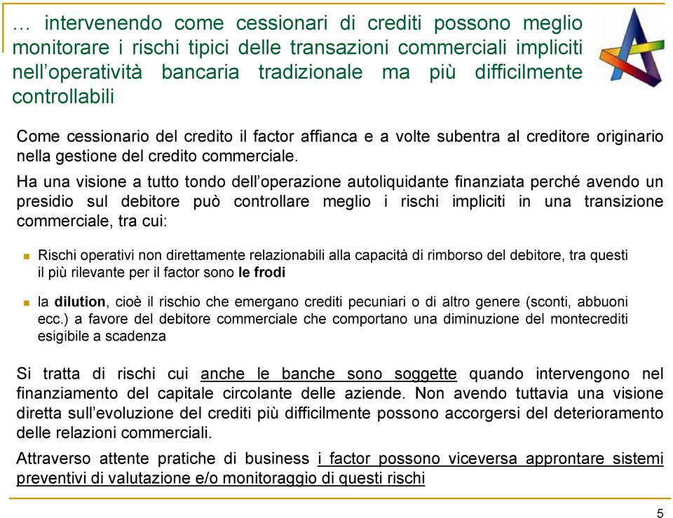 Ha una visione a tutto tondo dell operazione autoliquidante finanziata perché avendo un presidio sul debitore può controllare meglio i rischi impliciti in una transizione commerciale, tra cui: Rischi