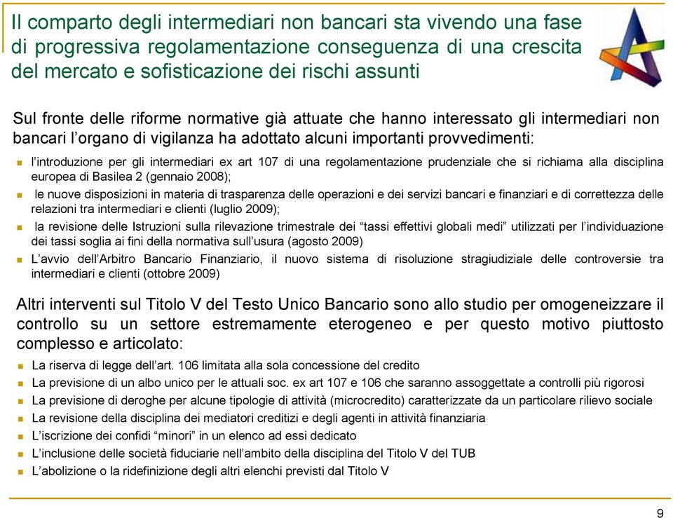 regolamentazione prudenziale che si richiama alla disciplina europea di Basilea 2 (gennaio 2008); le nuove disposizioni in materia di trasparenza delle operazioni e dei servizi bancari e finanziari e