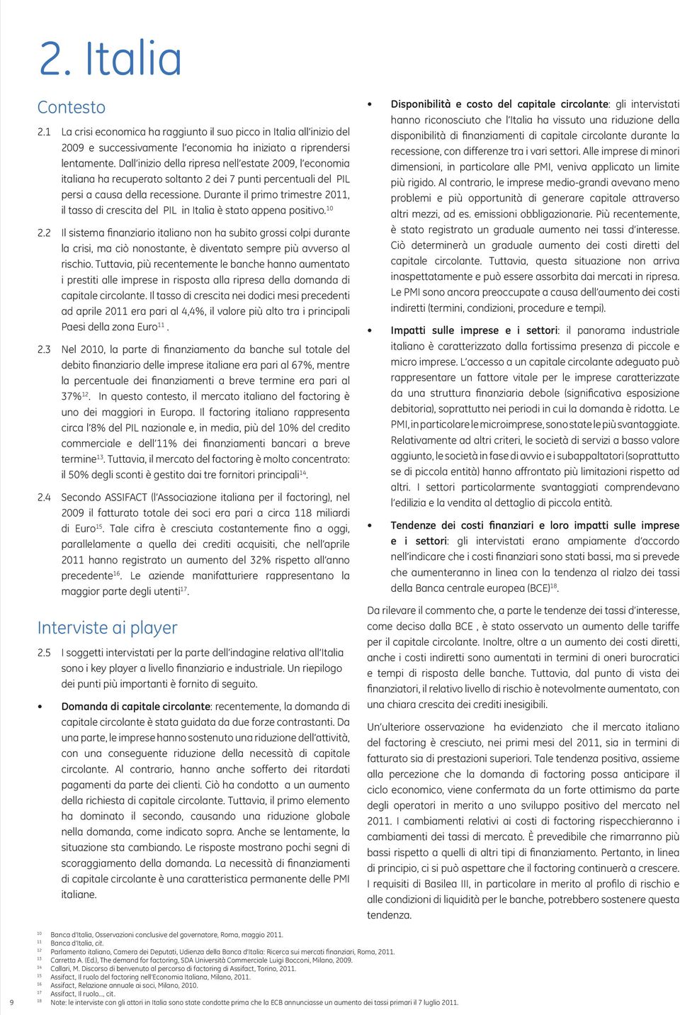 Durante il primo trimestre 2011, il tasso di crescita del PIL in Italia è stato appena positivo. 10 2.