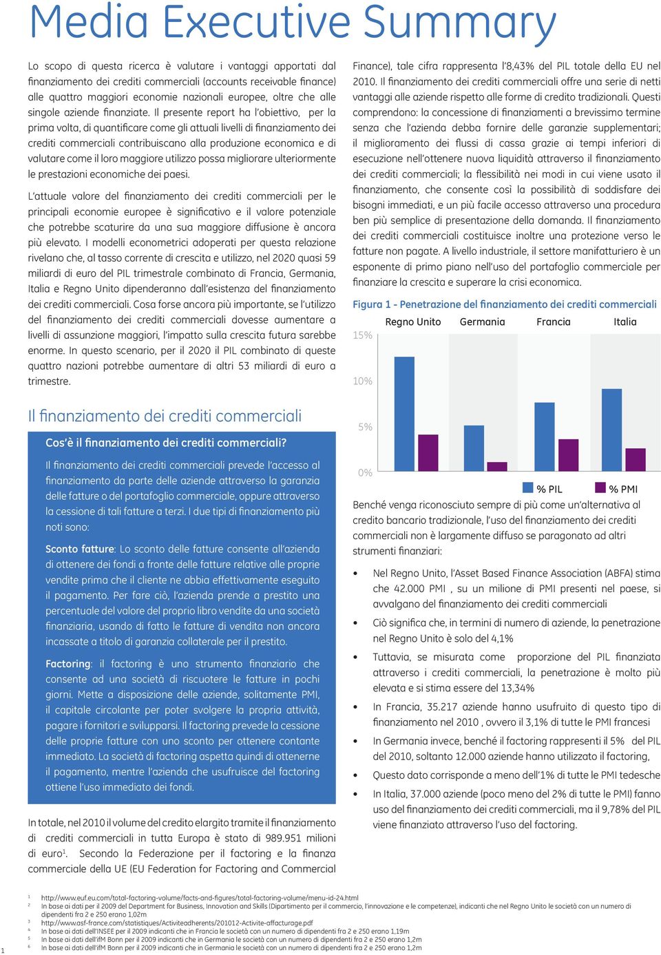 Il presente report ha l obiettivo, per la prima volta, di quantificare come gli attuali livelli di finanziamento dei crediti commerciali contribuiscano alla produzione economica e di valutare come il