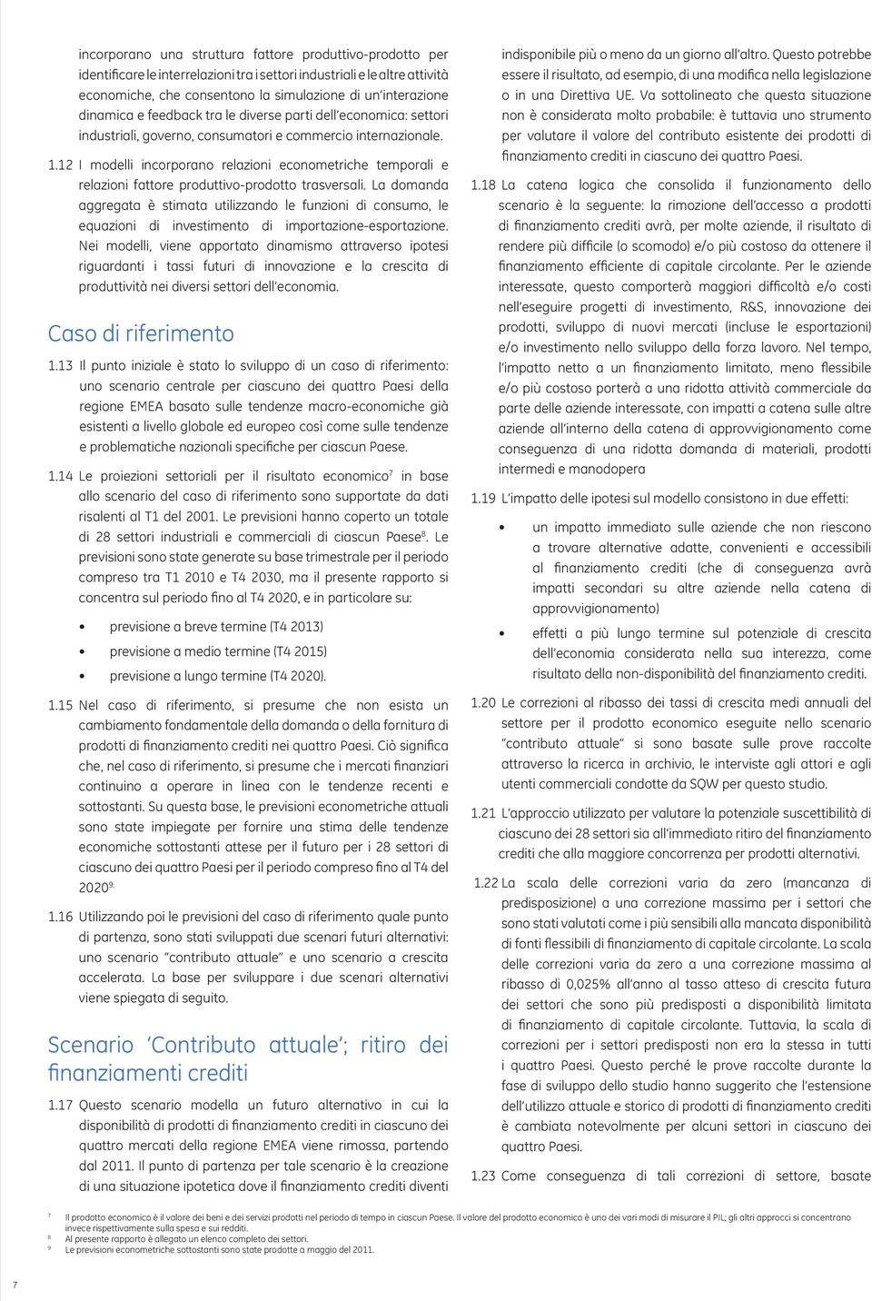 12 I modelli incorporano relazioni econometriche temporali e relazioni fattore produttivo-prodotto trasversali.