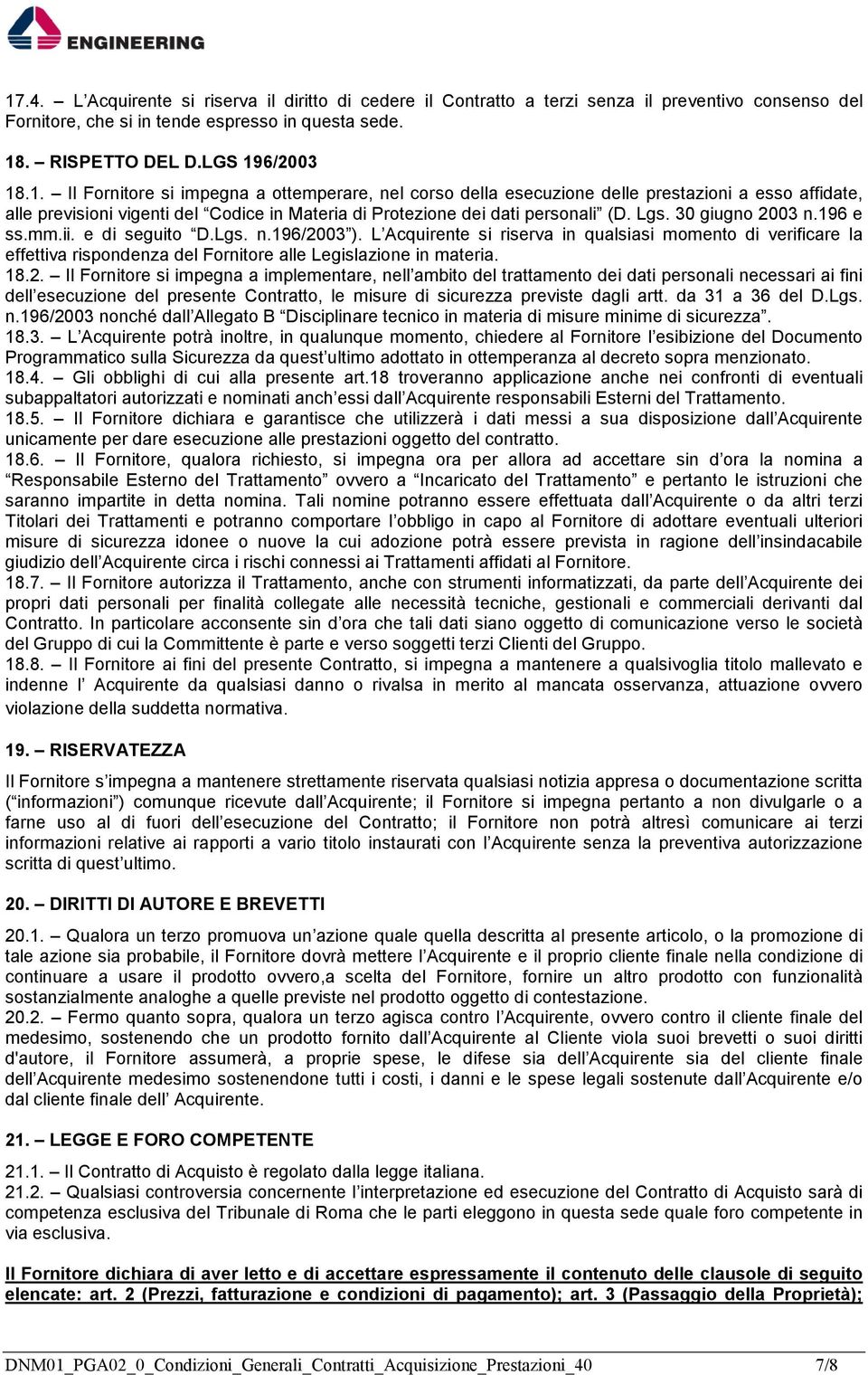 18.2. Il Fornitore si impegna a implementare, nell ambito del trattamento dei dati personali necessari ai fini dell esecuzione del presente Contratto, le misure di sicurezza previste dagli artt.