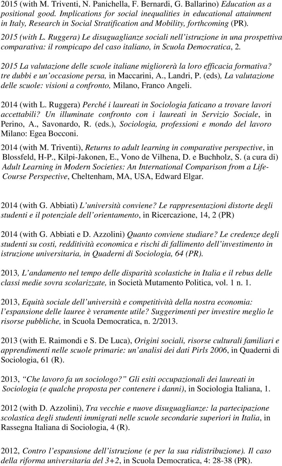 Ruggera) Le disuguaglianze sociali nell istruzione in una prospettiva comparativa: il rompicapo del caso italiano, in Scuola Democratica, 2.