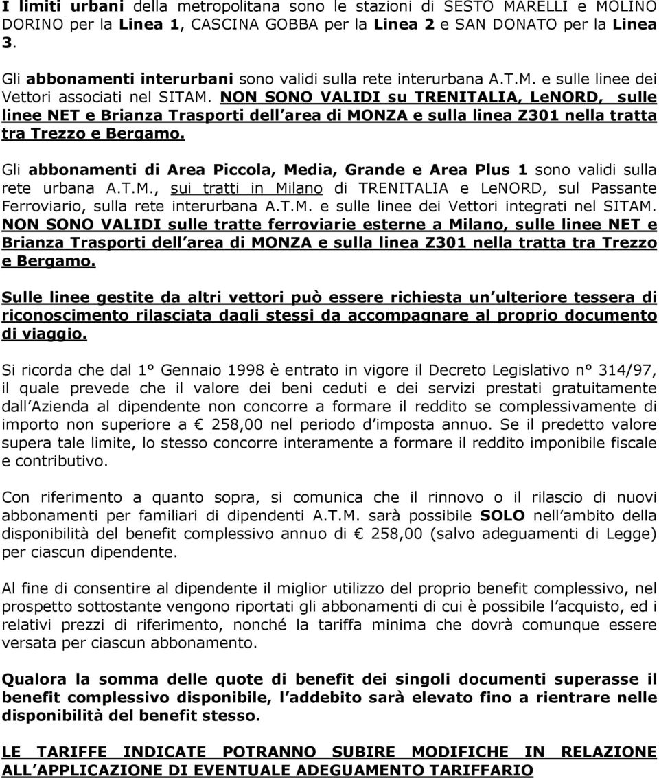 NON SONO VALIDI su TRENITALIA, LeNORD, sulle linee NET e Brianza Trasporti dell area di MONZA e sulla linea Z301 nella tratta tra Trezzo e Bergamo.