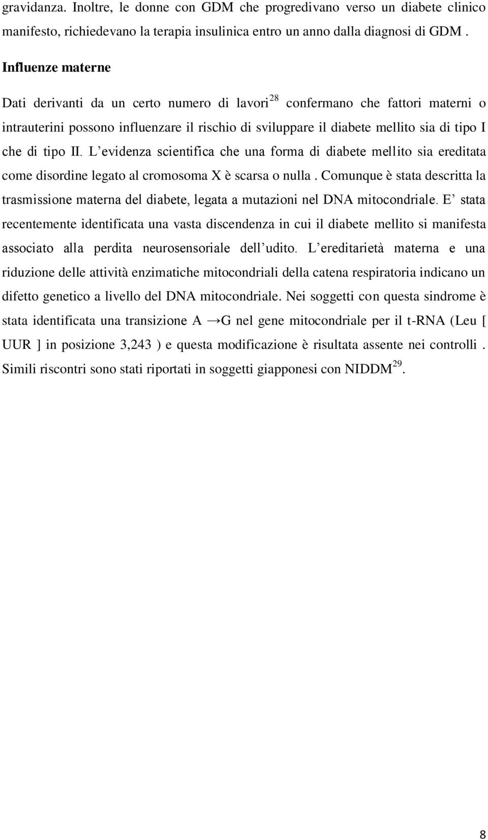 tipo II. L evidenza scientifica che una forma di diabete mellito sia ereditata come disordine legato al cromosoma X è scarsa o nulla.