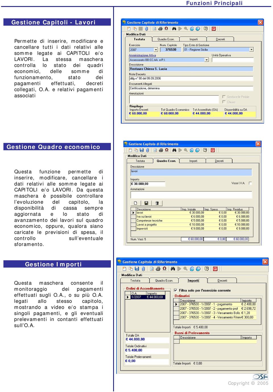 e relativi pagamenti associati Gestione Quadro economico Questa funzione permette di inserire, modificare, cancellare i dati relativi alle somme legate ai CAPITOLI e/o LAVORI.