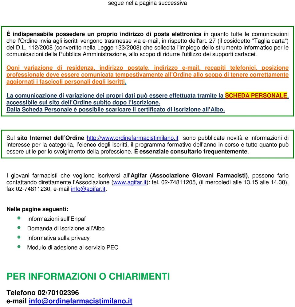 112/2008 (convertito nella Legge 133/2008) che sollecita l'impiego dello strumento informatico per le comunicazioni della Pubblica Amministrazione, allo scopo di ridurre l'utilizzo dei supporti