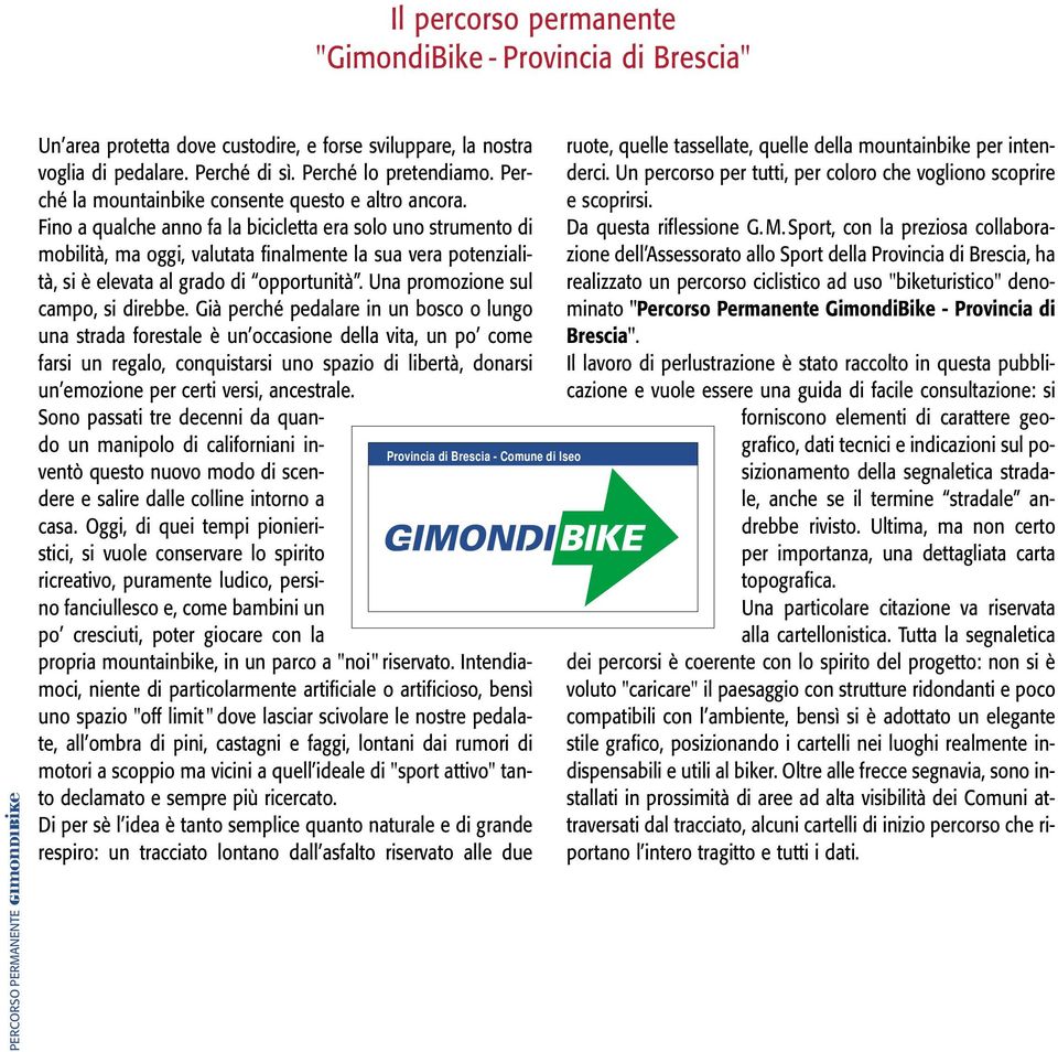 Fino a qualche anno fa la bicicletta era solo uno strumento di mobilità, ma oggi, valutata finalmente la sua vera potenzialità, si è elevata al grado di opportunità.