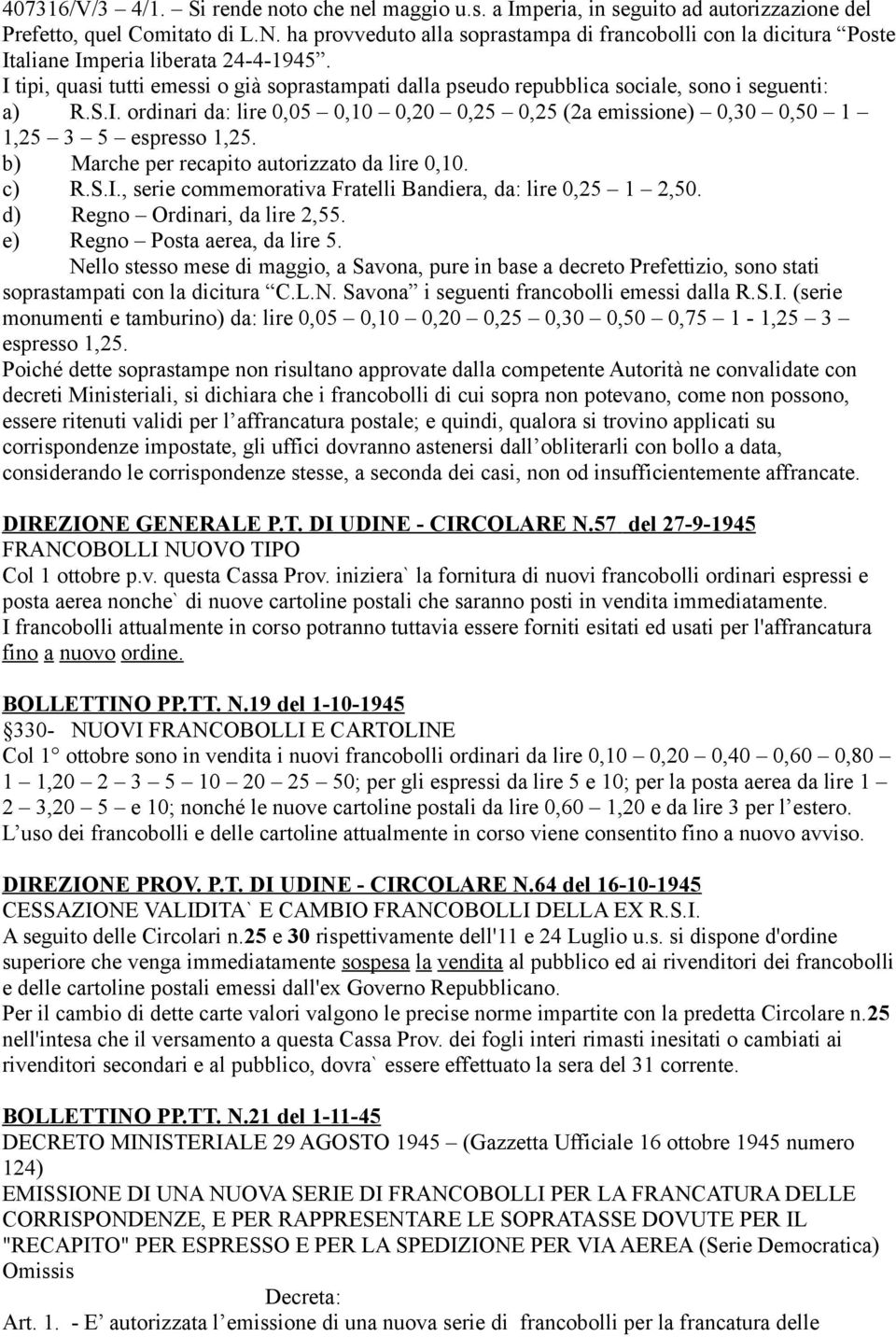 I tipi, quasi tutti emessi o già soprastampati dalla pseudo repubblica sociale, sono i seguenti: a) R.S.I. ordinari da: lire 0,05 0,10 0,20 0,25 0,25 (2a emissione) 0,30 0,50 1 1,25 3 5 espresso 1,25.