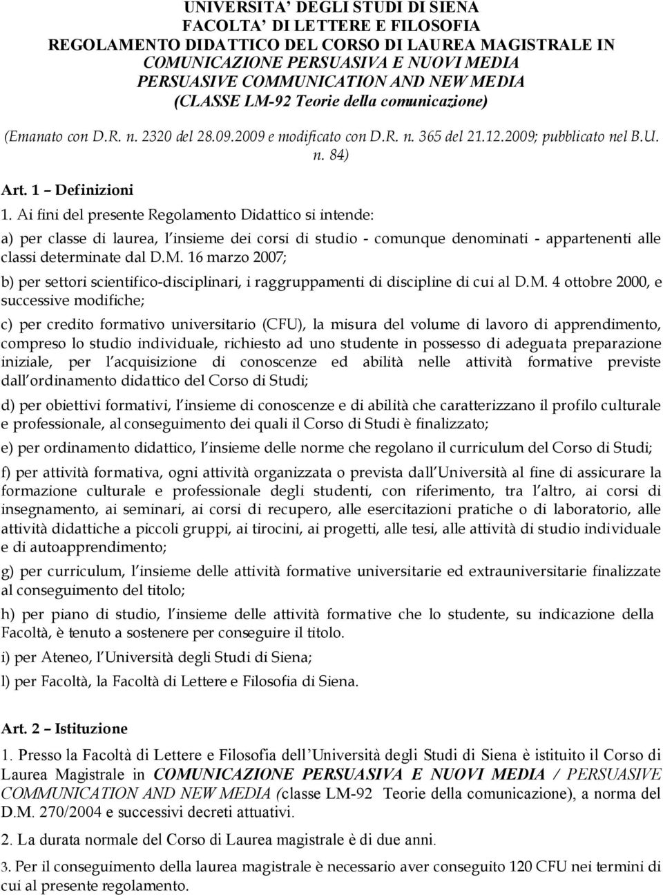 Ai fini del presente Regolamento Didattico si intende: a) per classe di laurea, l insieme dei corsi di studio - comunque denominati - appartenenti alle classi determinate dal D.M.