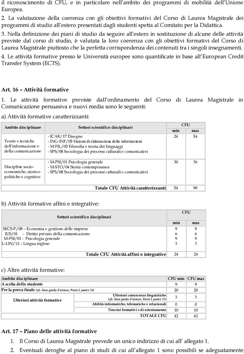 Nella definizione dei piani di studio da seguire all estero in sostituzione di alcune delle attività previste dal corso di studio, è valutata la loro coerenza con gli obiettivi formativi del Corso di