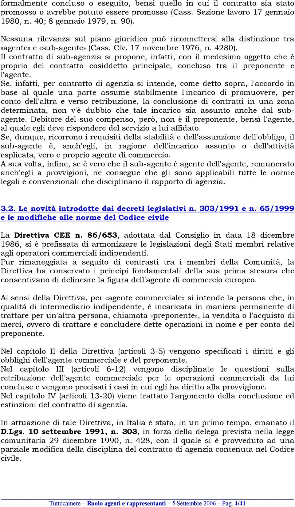 Il contratto di sub-agenzia si propone, infatti, con il medesimo oggetto che è proprio del contratto cosiddetto principale, concluso tra il preponente e l'agente.