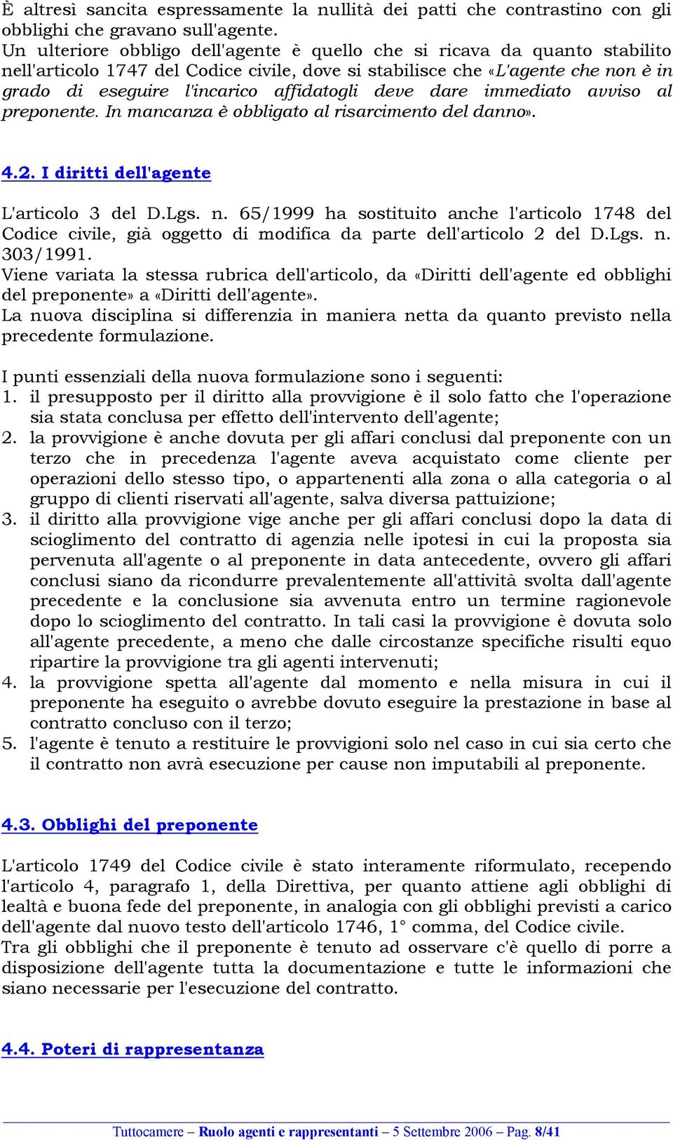 affidatogli deve dare immediato avviso al preponente. In mancanza è obbligato al risarcimento del danno». 4.2. I diritti dell'agente L'articolo 3 del D.Lgs. n.