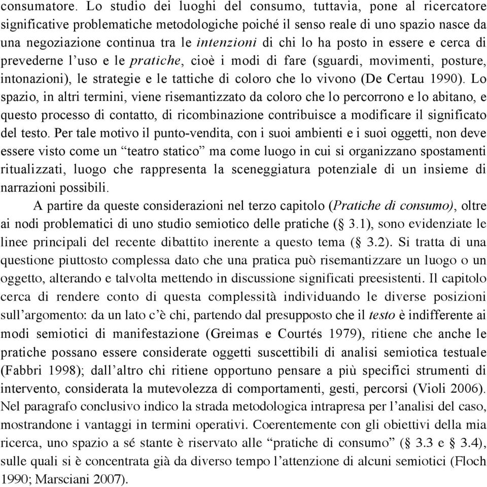 chi lo ha posto in essere e cerca di prevederne l uso e le pratiche, cioè i modi di fare (sguardi, movimenti, posture, intonazioni), le strategie e le tattiche di coloro che lo vivono (De Certau