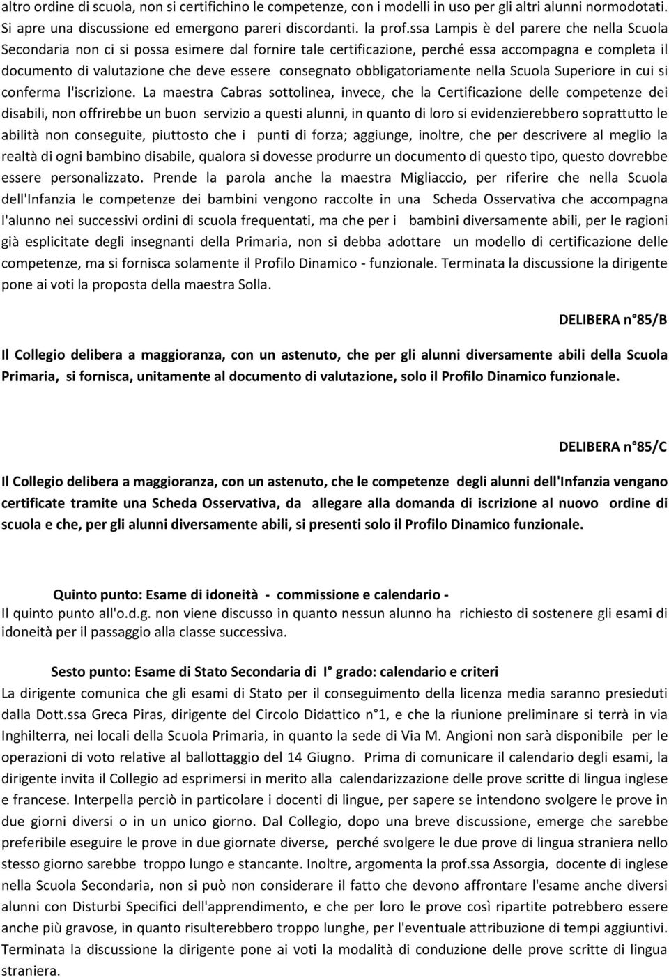 obbligatoriamente nella Scuola Superiore in cui si conferma l'iscrizione.