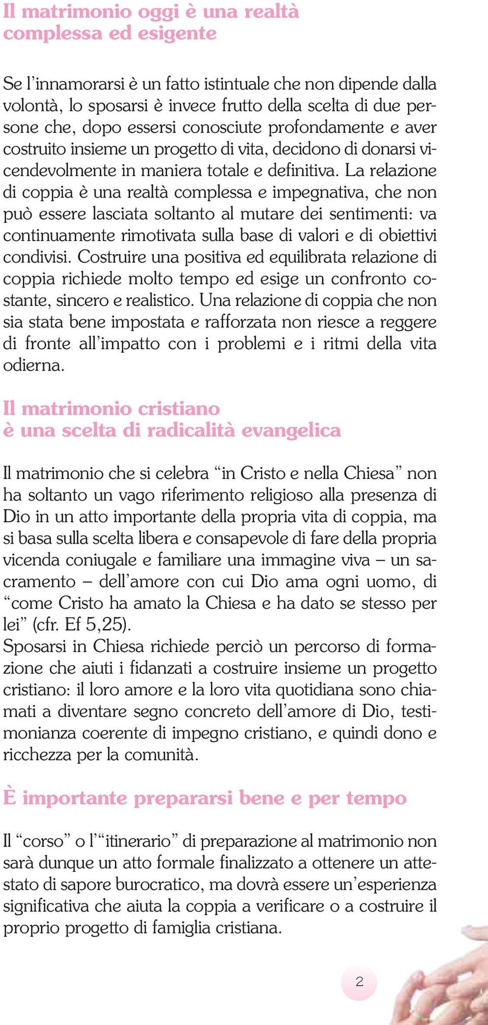 La relazione di coppia è una realtà complessa e impegnativa, che non può essere lasciata soltanto al mutare dei sentimenti: va continuamente rimotivata sulla base di valori e di obiettivi condivisi.