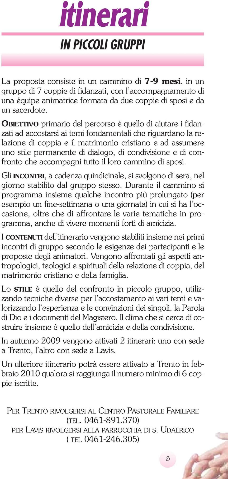 OBIETTIVO primario del percorso è quello di aiutare i fidanzati ad accostarsi ai temi fondamentali che riguardano la relazione di coppia e il matrimonio cristiano e ad assumere uno stile permanente