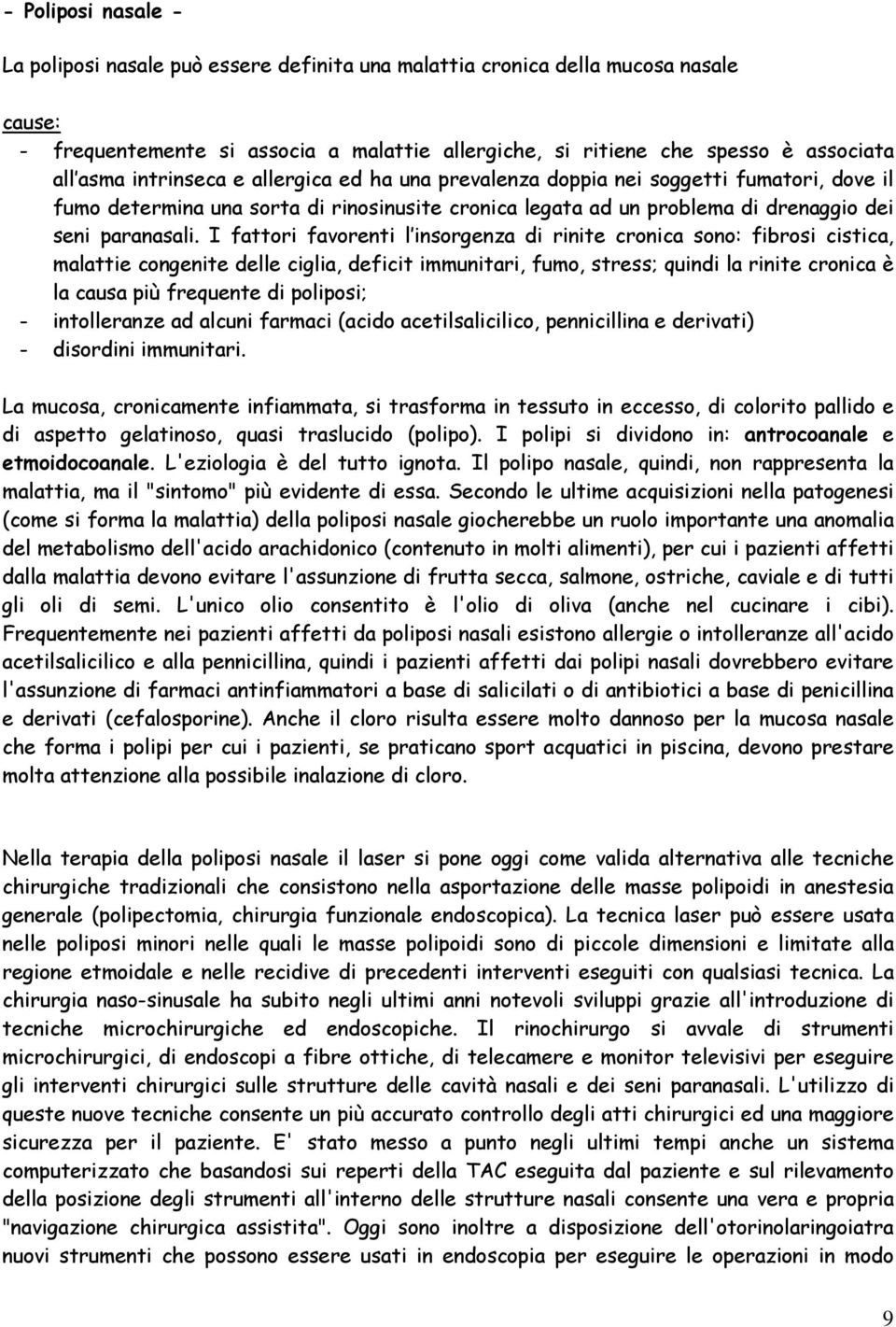 I fattori favorenti l insorgenza di rinite cronica sono: fibrosi cistica, malattie congenite delle ciglia, deficit immunitari, fumo, stress; quindi la rinite cronica è la causa più frequente di