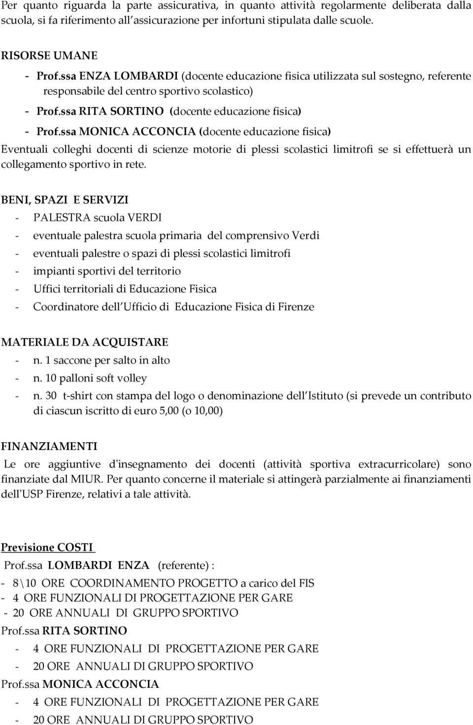 ssa MONICA ACCONCIA (docente educazione fisica) Eventuali colleghi docenti di scienze motorie di plessi scolastici limitrofi se si effettuerà un collegamento sportivo in rete.