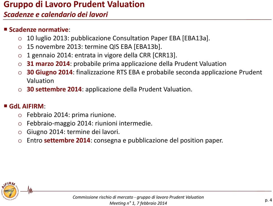 o 31 marzo 2014: probabile prima applicazione della Prudent Valuation o 30 Giugno 2014: finalizzazione RTS EBA e probabile seconda applicazione Prudent