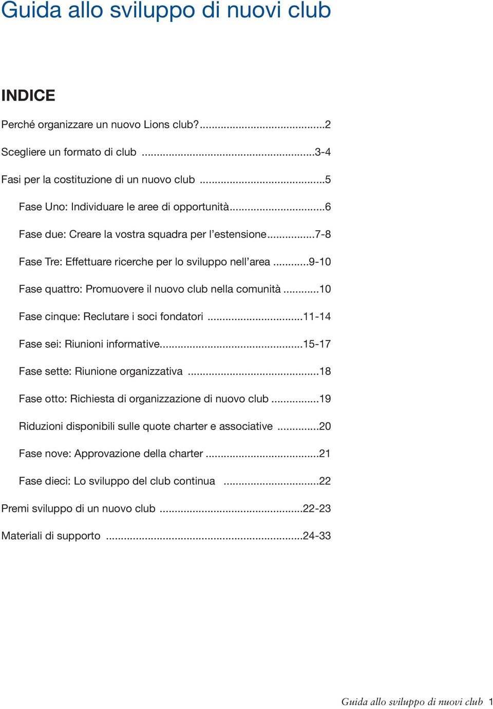 ..9-10 Fase quattro: Promuovere il nuovo club nella comunità...10 Fase cinque: Reclutare i soci fondatori...11-14 Fase sei: Riunioni informative...15-17 Fase sette: Riunione organizzativa.