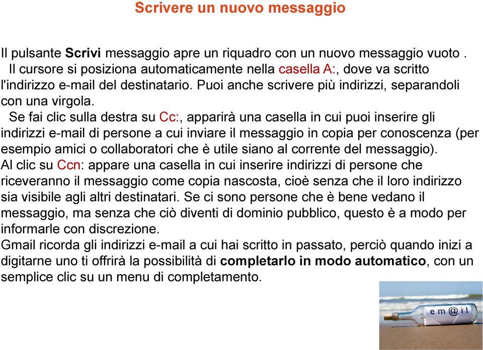 Se fai clic sulla destra su Cc:, apparirà una casella in cui puoi inserire gli indirizzi e-mail di persone a cui inviare il messaggio in copia per conoscenza (per esempio amici o collaboratori che è