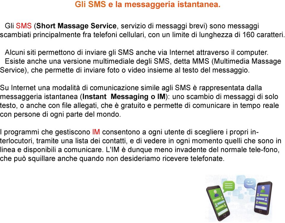 Alcuni siti permettono di inviare gli SMS anche via Internet attraverso il computer.