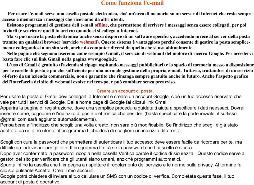 Esistono programmi di gestione dell'e-mail offline, che permettono di scrivere i messaggi senza essere collegati, per poi inviarli (e scaricare quelli in arrivo) quando ci si collega a Internet.