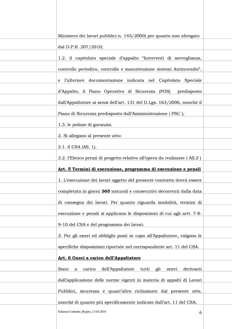 7/2010; 1.2. il capitolato speciale d appalto Interventi di sorveglianza, controllo periodico, controllo e manutenzione sistemi Antincendio, e l ulteriore documentazione indicata nel Capitolato