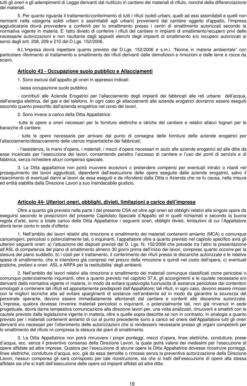 provenienti dal cantiere oggetto d'appalto, l Impresa aggiudicataria dovrà provvedere a conferirli per lo smaltimento presso i centri di smaltimento autorizzati secondo la normativa vigente in