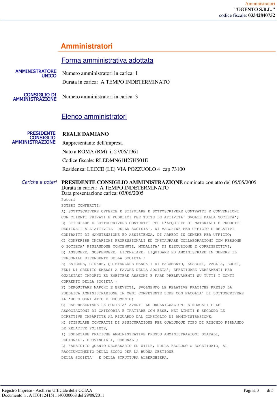 PRESIDENTE CONSIGLIO AMMINISTRAZIONE nominato con atto del 05/05/2005 Data presentazione carica: 03/06/2005 Poteri POTERI CONFERITI: A) SOTTOSCRIVERE OFFERTE E STIPULARE E SOTTOSCRIVERE CONTRATTI E