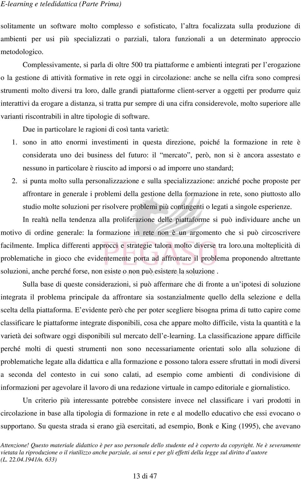 strumenti molto diversi tra loro, dalle grandi piattaforme client-server a oggetti per produrre quiz interattivi da erogare a distanza, si tratta pur sempre di una cifra considerevole, molto