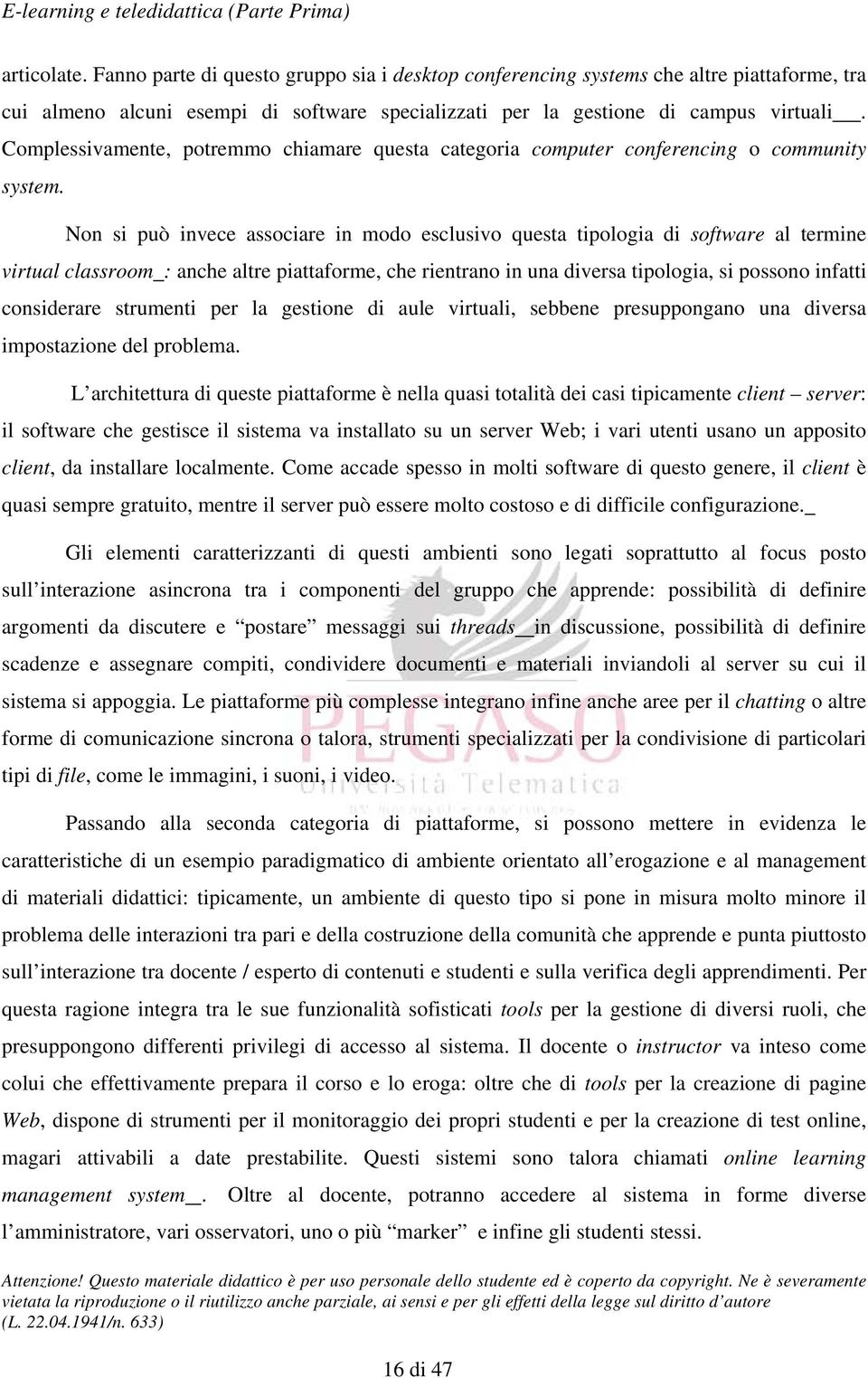 Non si può invece associare in modo esclusivo questa tipologia di software al termine virtual classroom : anche altre piattaforme, che rientrano in una diversa tipologia, si possono infatti