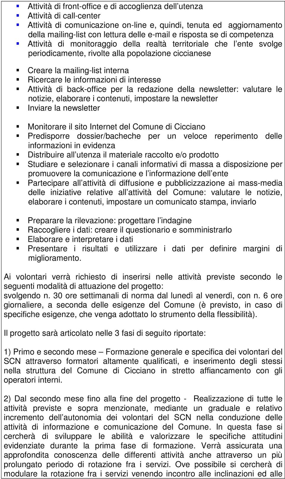 informazioni di interesse Attività di back-office per la redazione della newsletter: valutare le notizie, elaborare i contenuti, impostare la newsletter Inviare la newsletter Monitorare il sito