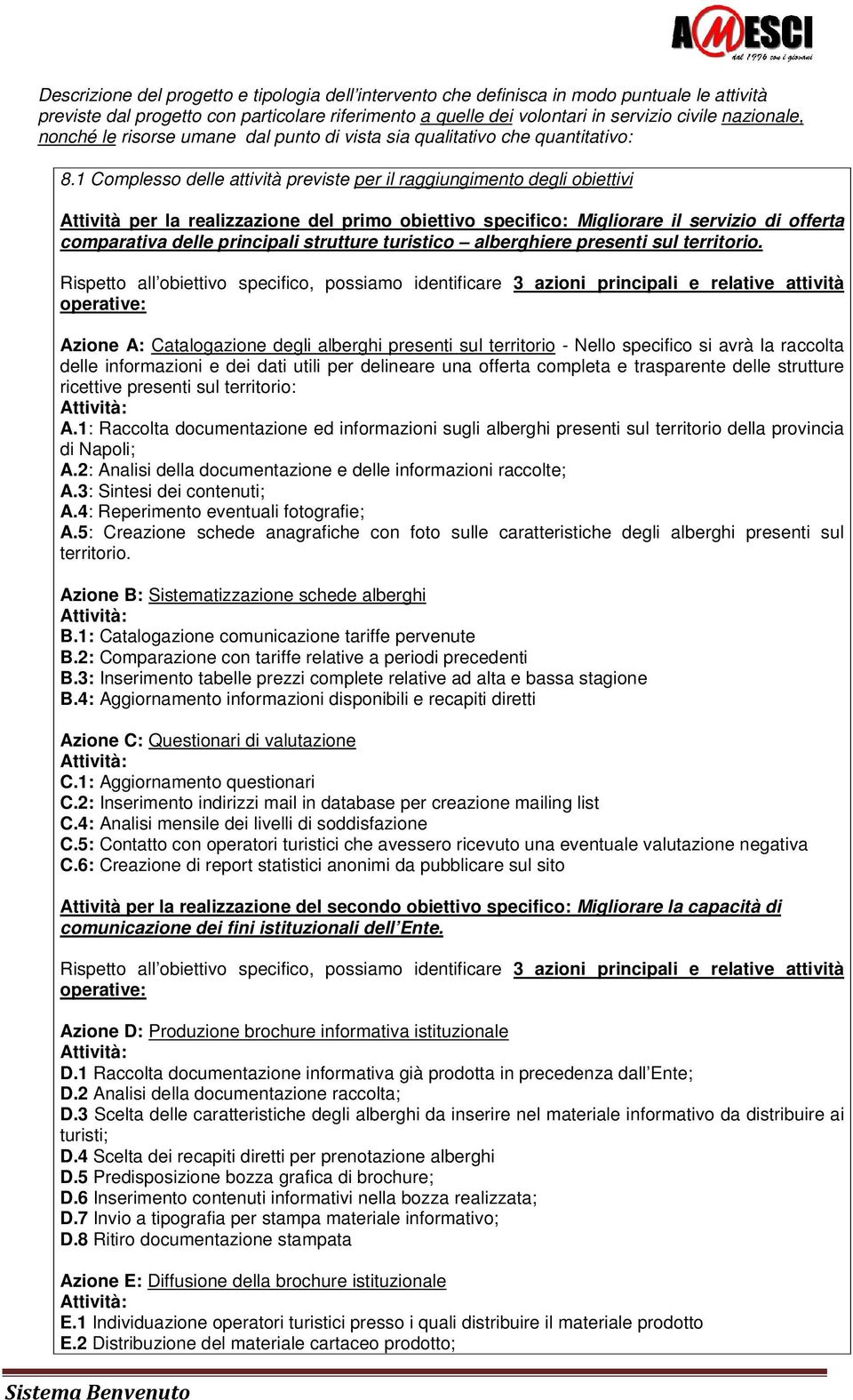 1 Complesso delle attività previste per il raggiungimento degli obiettivi Attività per la realizzazione del primo obiettivo specifico: Migliorare il servizio di offerta comparativa delle principali