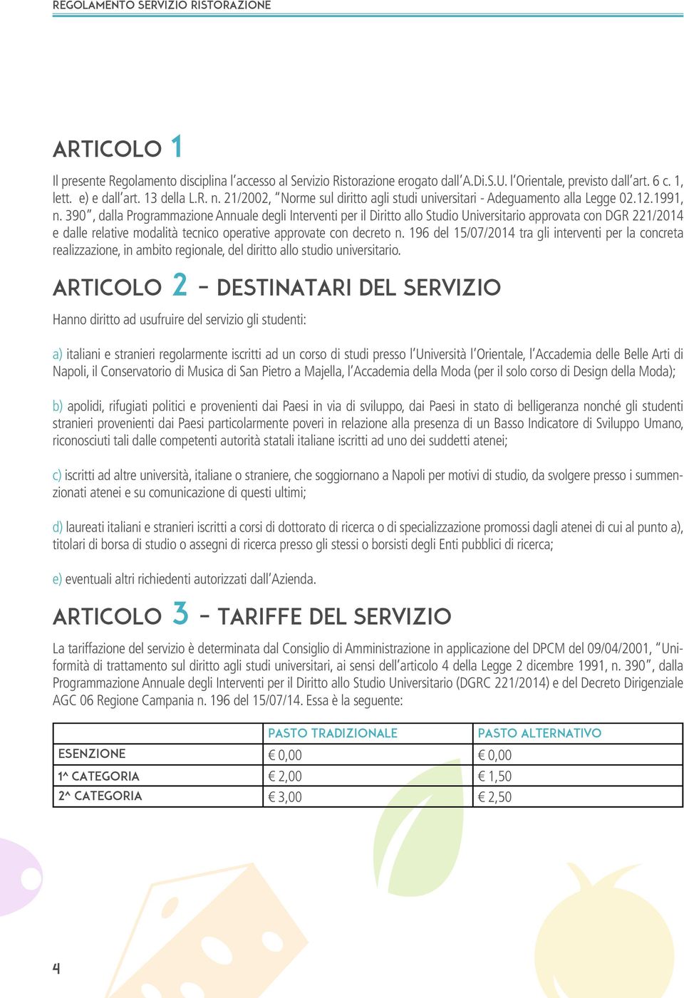 390, dalla Programmazione Annuale degli Interventi per il Diritto allo Studio Universitario approvata con DGR 221/2014 e dalle relative modalità tecnico operative approvate con decreto n.