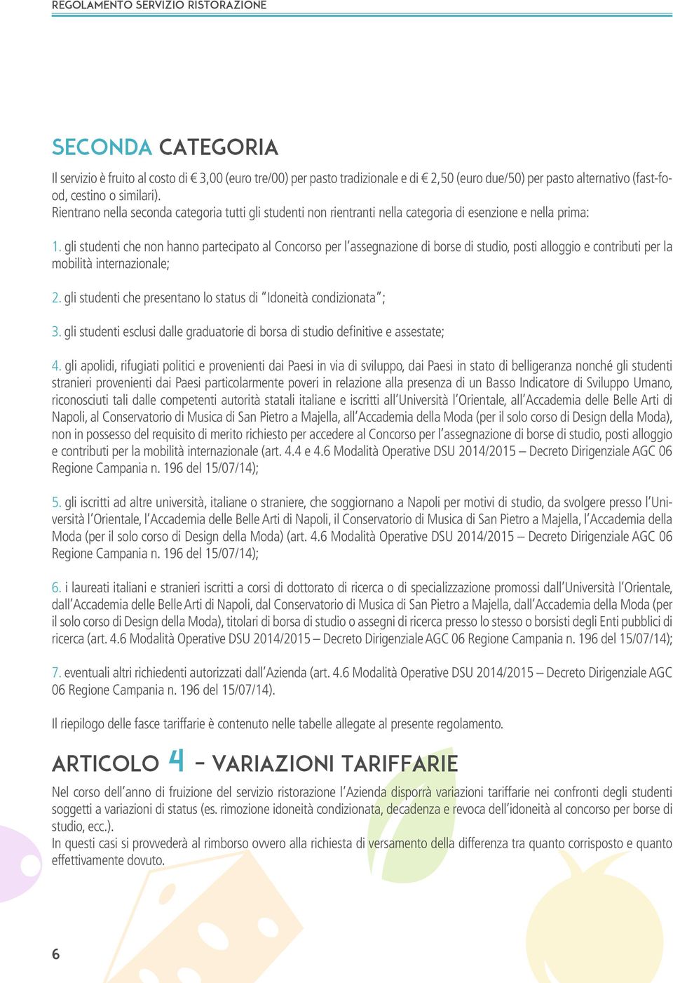 gli studenti che non hanno partecipato al Concorso per l assegnazione di borse di studio, posti alloggio e contributi per la mobilità internazionale; 2.