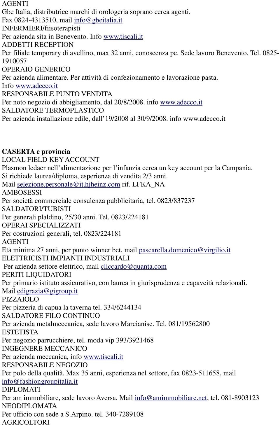 Per attività di confezionamento e lavorazione pasta. Info www.adecco.it RESPONSABILE PUNTO VENDITA Per noto negozio di abbigliamento, dal 20/8/2008. info www.adecco.it SALDATORE TERMOPLASTICO Per azienda installazione edile, dall 19/2008 al 30/9/2008.