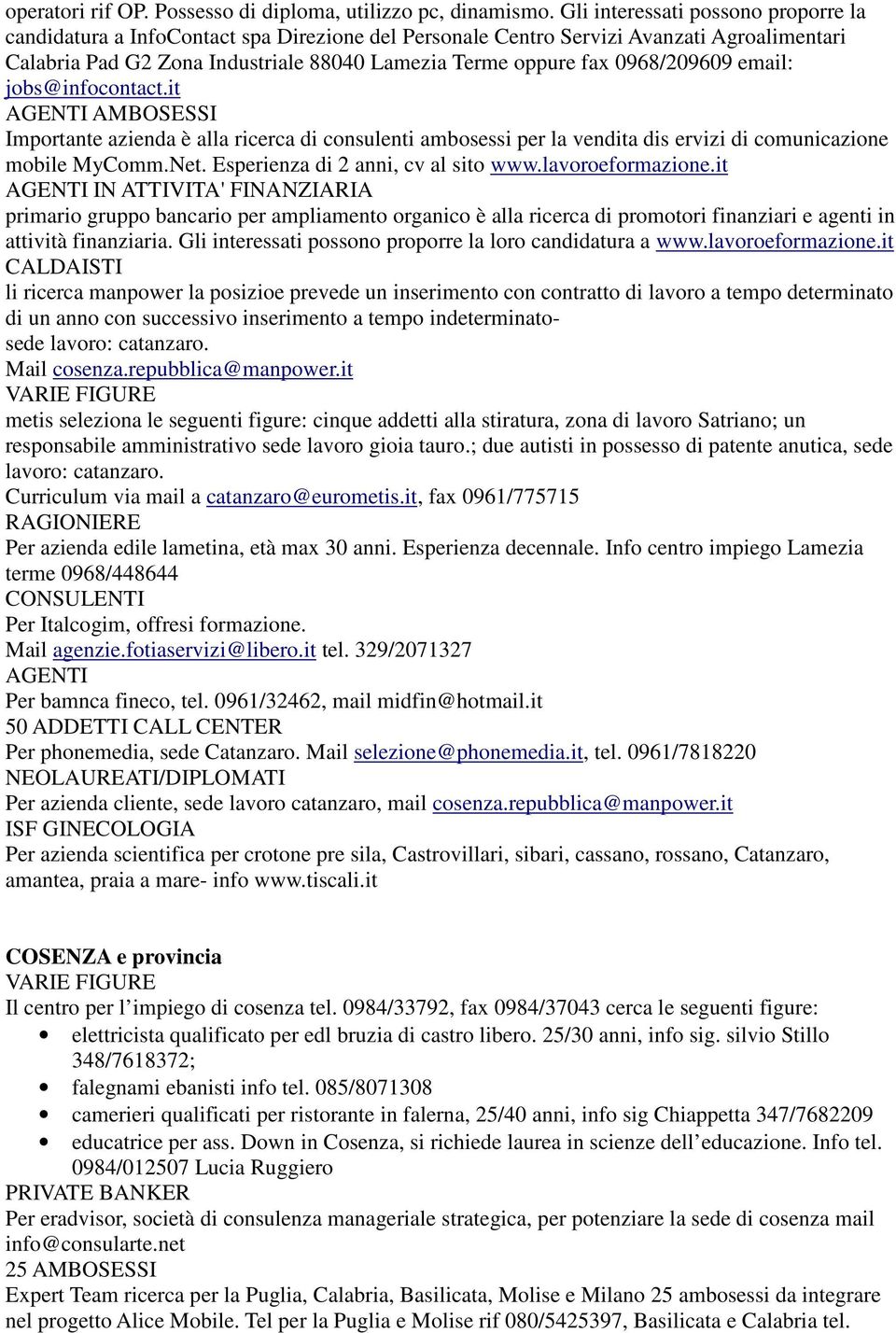 0968/209609 email: jobs@infocontact.it AGENTI AMBOSESSI Importante azienda è alla ricerca di consulenti ambosessi per la vendita dis ervizi di comunicazione mobile MyComm.Net.