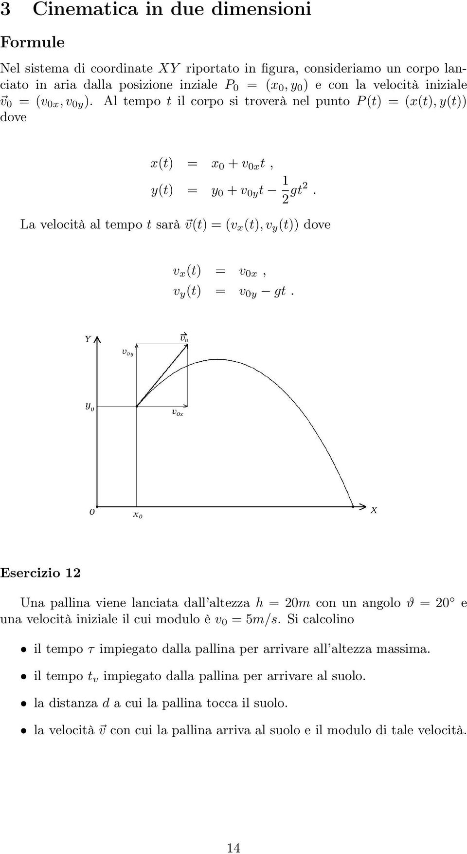 La velocità al tempo t sarà v(t) = (v x (t), v y (t)) dove v x (t) = v 0x, v y (t) = v 0y gt.