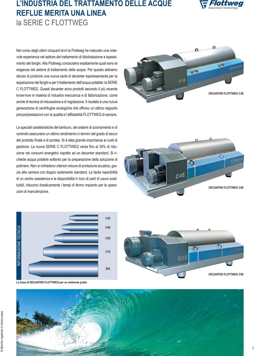 Per questo abbiamo deciso di produrre una nuova serie di decanter espressamente per la separazione dei fanghi e per il trattamento dell acqua potabile: la SERIE C FLOTTWEG.