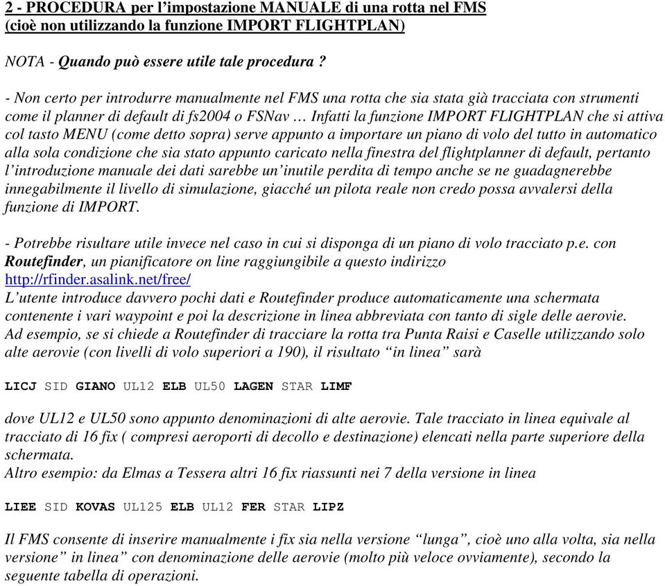 tasto MENU (come detto sopra) serve appunto a importare un piano di volo del tutto in automatico alla sola condizione che sia stato appunto caricato nella finestra del flightplanner di default,