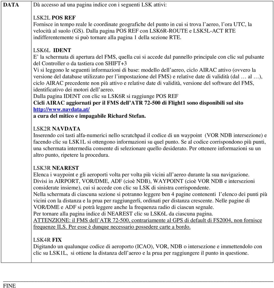 LSK6L IDENT E la schermata di apertura del FMS, quella cui si accede dal pannello principale con clic sul pulsante del Controller o da tastiera con SHIFT+3 Vi si leggono le seguenti informazioni di